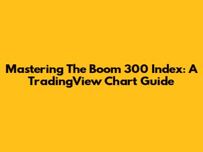 Mastering The Boom 300 Index: A TradingView Chart Guide