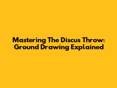 Mastering The Discus Throw: Ground Drawing Explained
