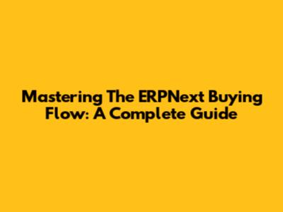 Mastering The ERPNext Buying Flow: A Complete Guide