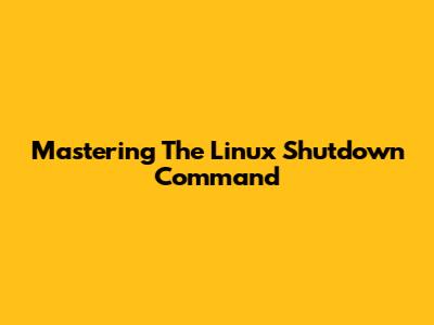 Mastering The Linux Shutdown Command