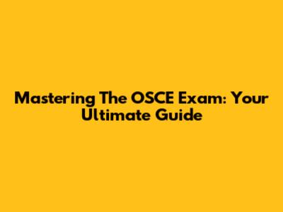 Mastering The OSCE Exam: Your Ultimate Guide