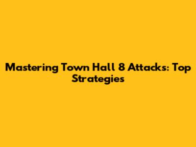 Mastering Town Hall 8 Attacks: Top Strategies