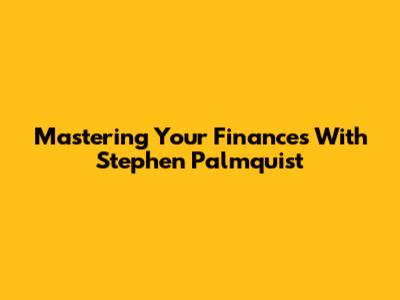 Mastering Your Finances With Stephen Palmquist