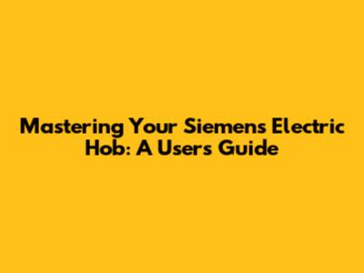 Mastering Your Siemens Electric Hob: A User's Guide