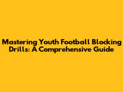 Mastering Youth Football Blocking Drills: A Comprehensive Guide