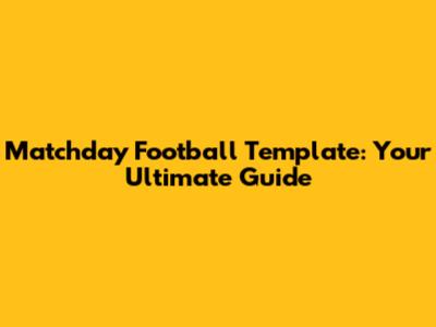 Matchday Football Template: Your Ultimate Guide