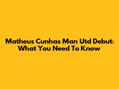 Matheus Cunha's Man Utd Debut: What You Need To Know