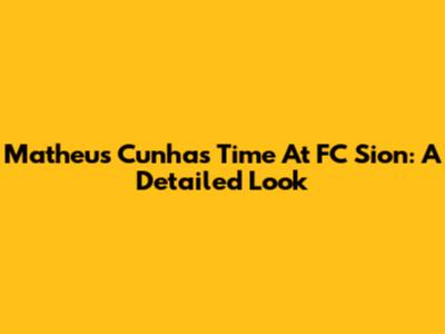 Matheus Cunha's Time At FC Sion: A Detailed Look