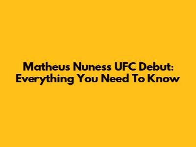 Matheus Nunes's UFC Debut: Everything You Need To Know