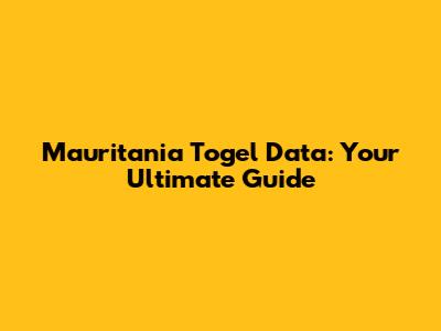Mauritania Togel Data: Your Ultimate Guide