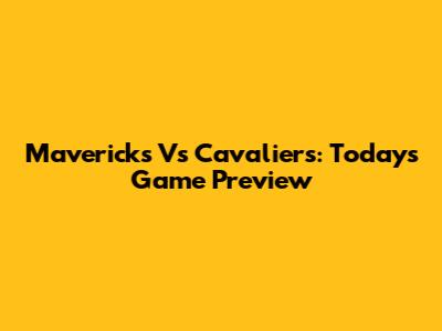 Mavericks Vs Cavaliers: Today's Game Preview