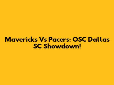 Mavericks Vs Pacers: OSC Dallas SC Showdown!