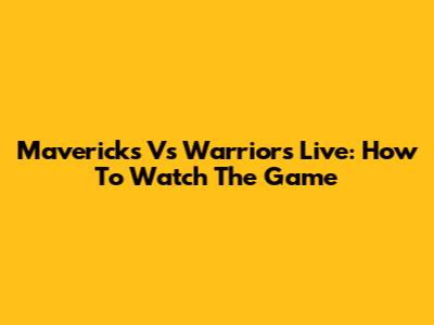 Mavericks Vs Warriors Live: How To Watch The Game
