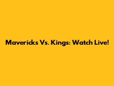 Mavericks Vs. Kings: Watch Live!