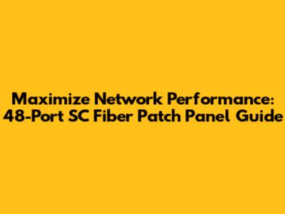 Maximize Network Performance: 48-Port SC Fiber Patch Panel Guide