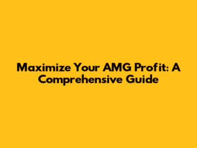 Maximize Your AMG Profit: A Comprehensive Guide