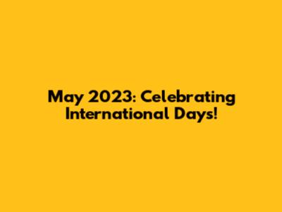 May 2023: Celebrating International Days!