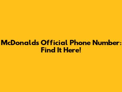 McDonald's Official Phone Number: Find It Here!