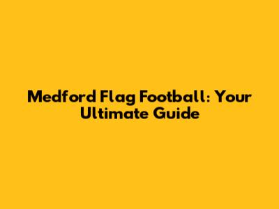 Medford Flag Football: Your Ultimate Guide