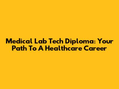 Medical Lab Tech Diploma: Your Path To A Healthcare Career