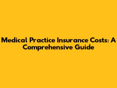 Medical Practice Insurance Costs: A Comprehensive Guide