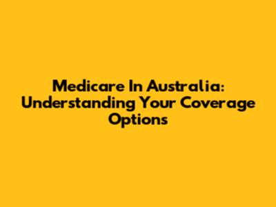 Medicare In Australia: Understanding Your Coverage Options