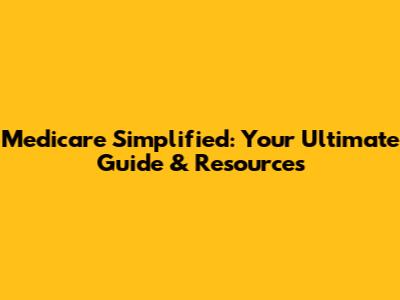 Medicare Simplified: Your Ultimate Guide & Resources