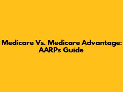 Medicare Vs. Medicare Advantage: AARP's Guide