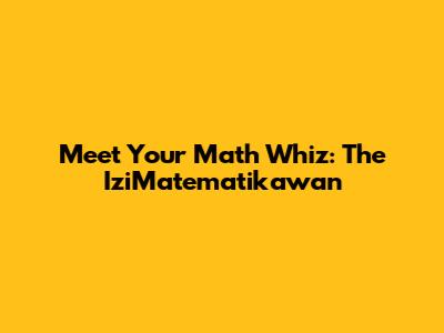 Meet Your Math Whiz: The IziMatematikawan
