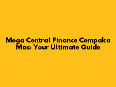 Mega Central Finance Cempaka Mas: Your Ultimate Guide