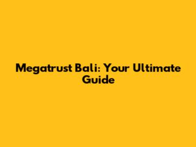 Megatrust Bali: Your Ultimate Guide