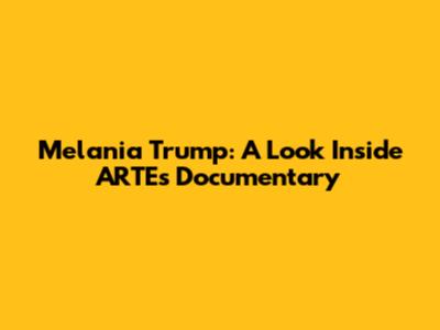 Melania Trump: A Look Inside ARTE's Documentary