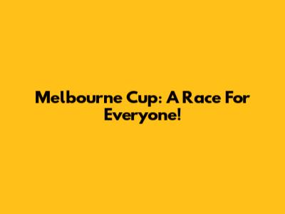 Melbourne Cup: A Race For Everyone!
