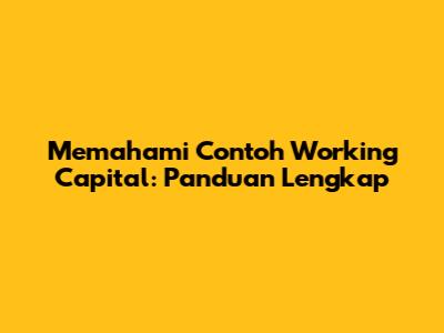 Memahami Contoh Working Capital: Panduan Lengkap