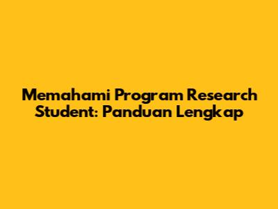 Memahami Program Research Student: Panduan Lengkap