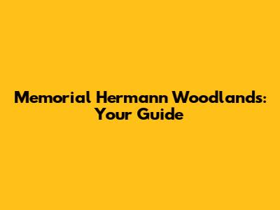 Memorial Hermann Woodlands: Your Guide