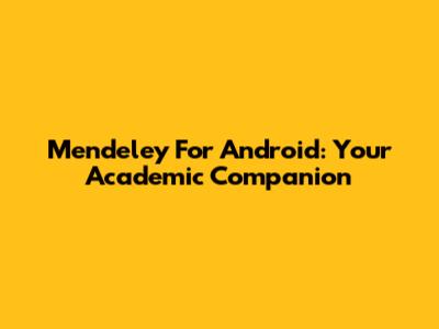 Mendeley For Android: Your Academic Companion