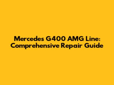 Mercedes G400 AMG Line: Comprehensive Repair Guide