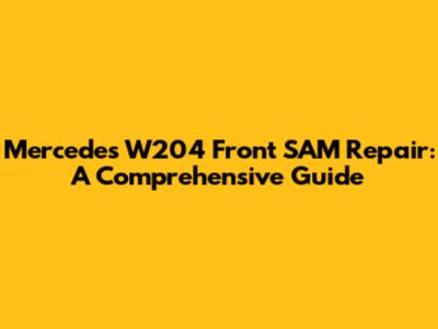 Mercedes W204 Front SAM Repair: A Comprehensive Guide