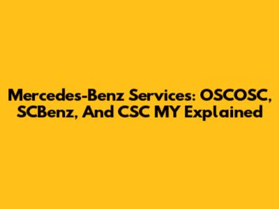 Mercedes-Benz Services: OSCOSC, SCBenz, And CSC MY Explained
