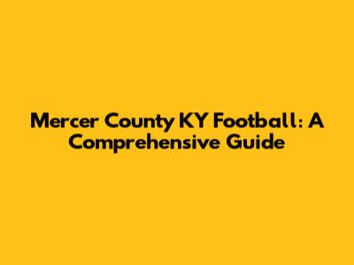 Mercer County KY Football: A Comprehensive Guide