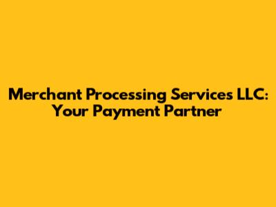 Merchant Processing Services LLC: Your Payment Partner
