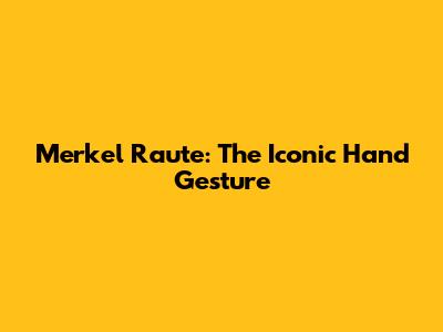 Merkel Raute: The Iconic Hand Gesture