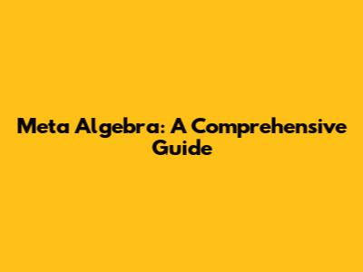 Meta Algebra: A Comprehensive Guide