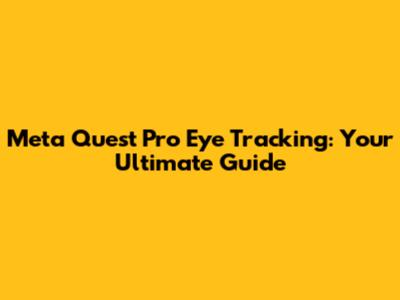 Meta Quest Pro Eye Tracking: Your Ultimate Guide