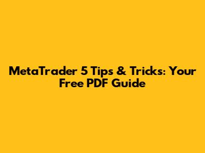 MetaTrader 5 Tips & Tricks: Your Free PDF Guide