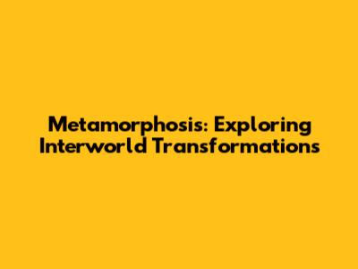 Metamorphosis: Exploring Interworld Transformations