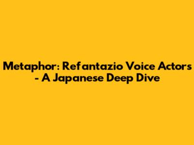 Metaphor: Refantazio Voice Actors - A Japanese Deep Dive