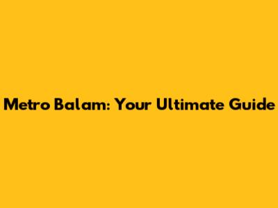 Metro Balam: Your Ultimate Guide