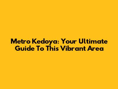 Metro Kedoya: Your Ultimate Guide To This Vibrant Area